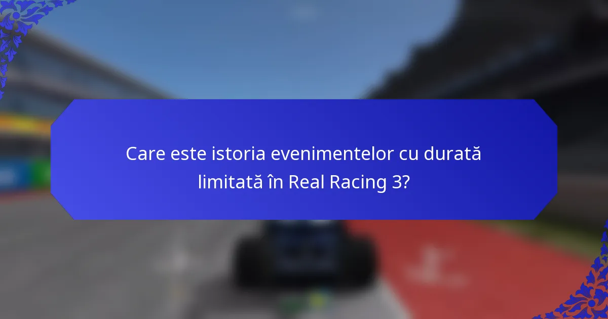 Care este istoria evenimentelor cu durată limitată în Real Racing 3?