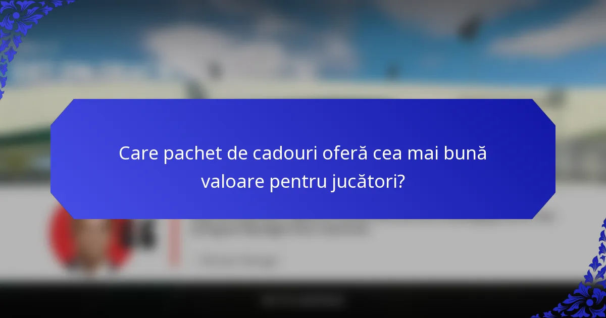 Care pachet de cadouri oferă cea mai bună valoare pentru jucători?
