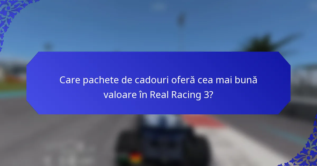 Care pachete de cadouri oferă cea mai bună valoare în Real Racing 3?