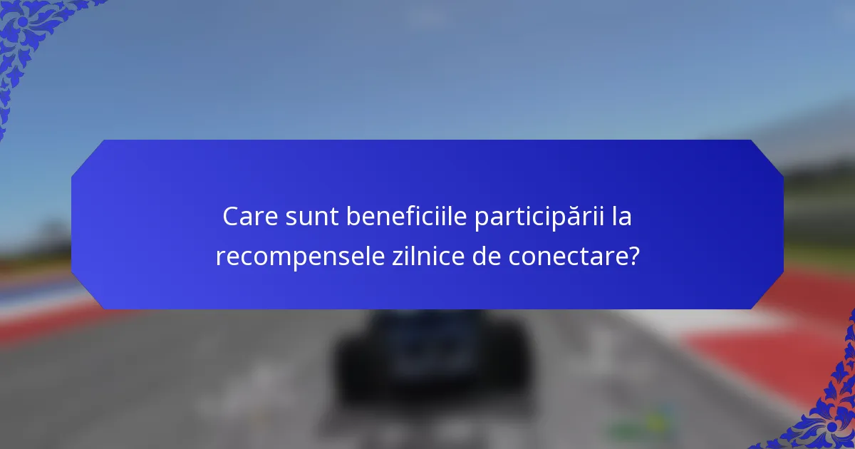 Care sunt beneficiile participării la recompensele zilnice de conectare?