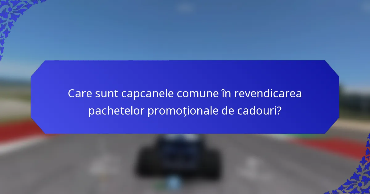 Care sunt capcanele comune în revendicarea pachetelor promoționale de cadouri?