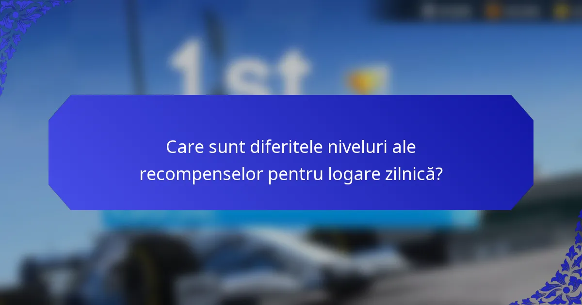 Care sunt diferitele niveluri ale recompenselor pentru logare zilnică?