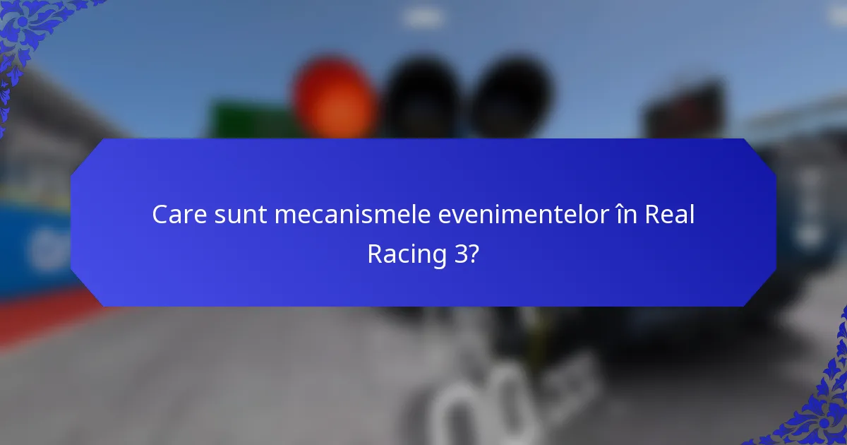 Care sunt mecanismele evenimentelor în Real Racing 3?