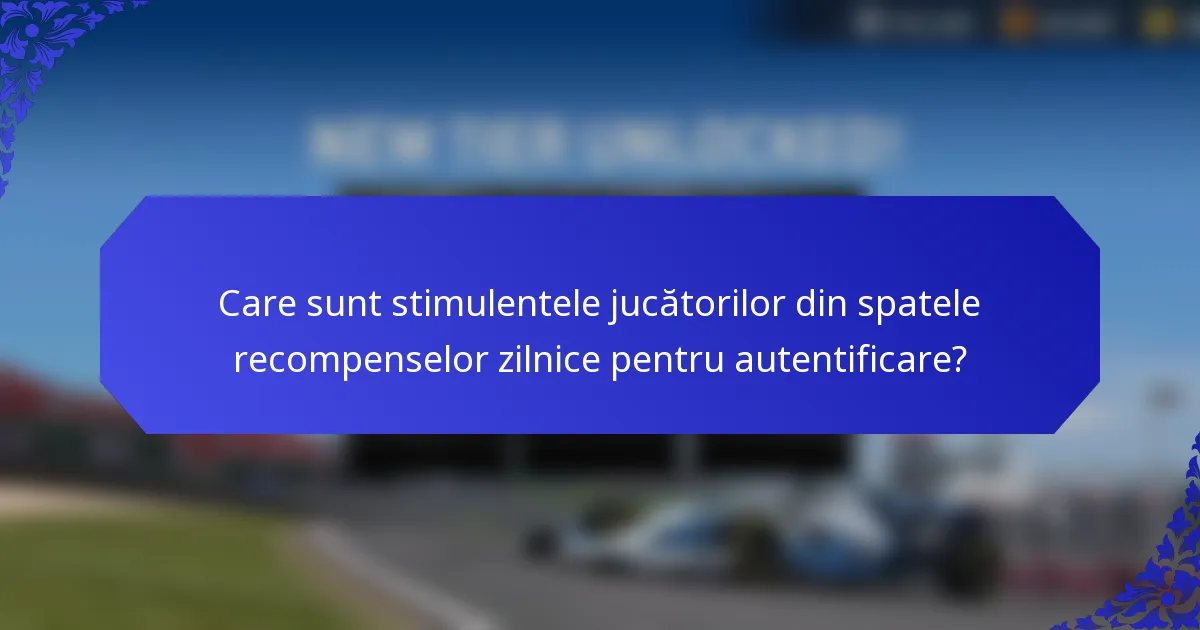 Care sunt stimulentele jucătorilor din spatele recompenselor zilnice pentru autentificare?