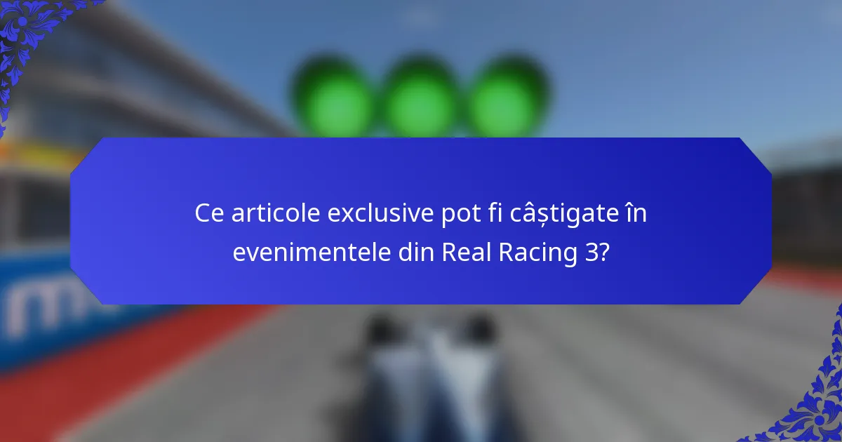 Ce articole exclusive pot fi câștigate în evenimentele din Real Racing 3?