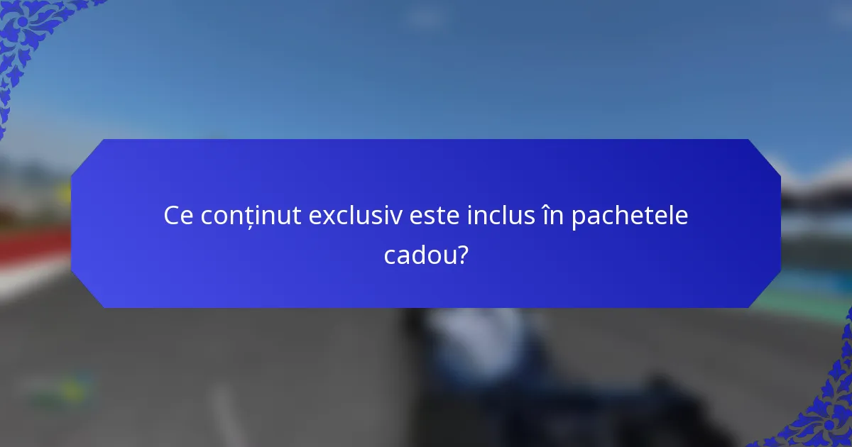Ce conținut exclusiv este inclus în pachetele cadou?