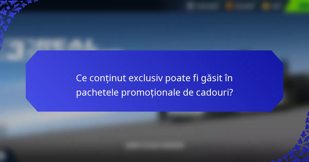 Ce conținut exclusiv poate fi găsit în pachetele promoționale de cadouri?