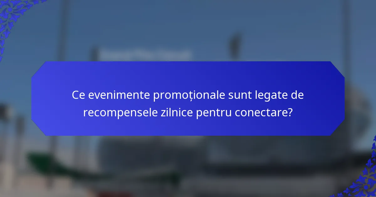 Ce evenimente promoționale sunt legate de recompensele zilnice pentru conectare?
