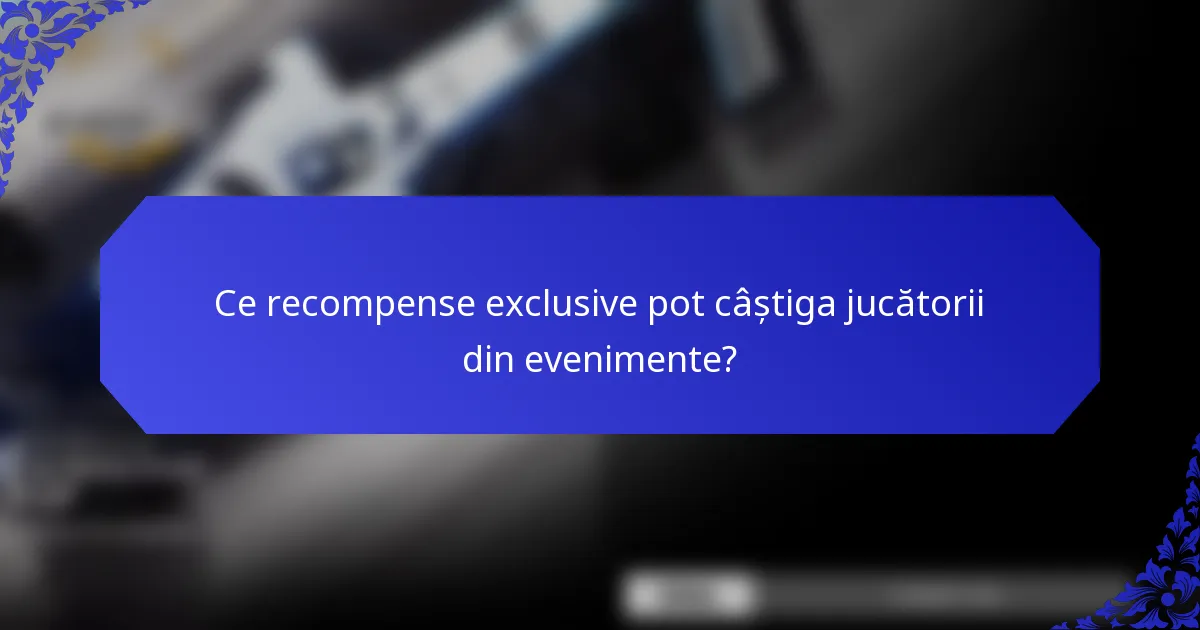 Ce recompense exclusive pot câștiga jucătorii din evenimente?