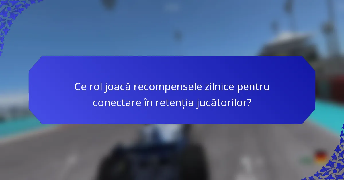 Ce rol joacă recompensele zilnice pentru conectare în retenția jucătorilor?