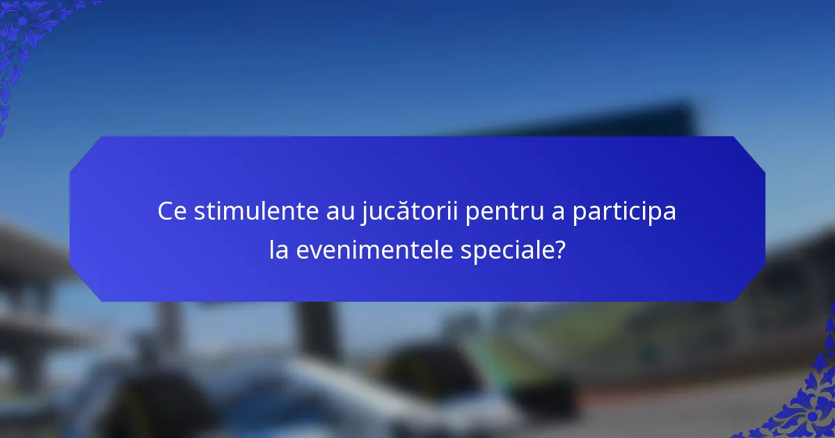 Ce stimulente au jucătorii pentru a participa la evenimentele speciale?