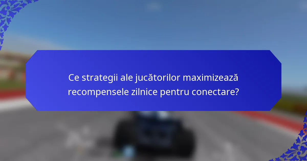 Ce strategii ale jucătorilor maximizează recompensele zilnice pentru conectare?