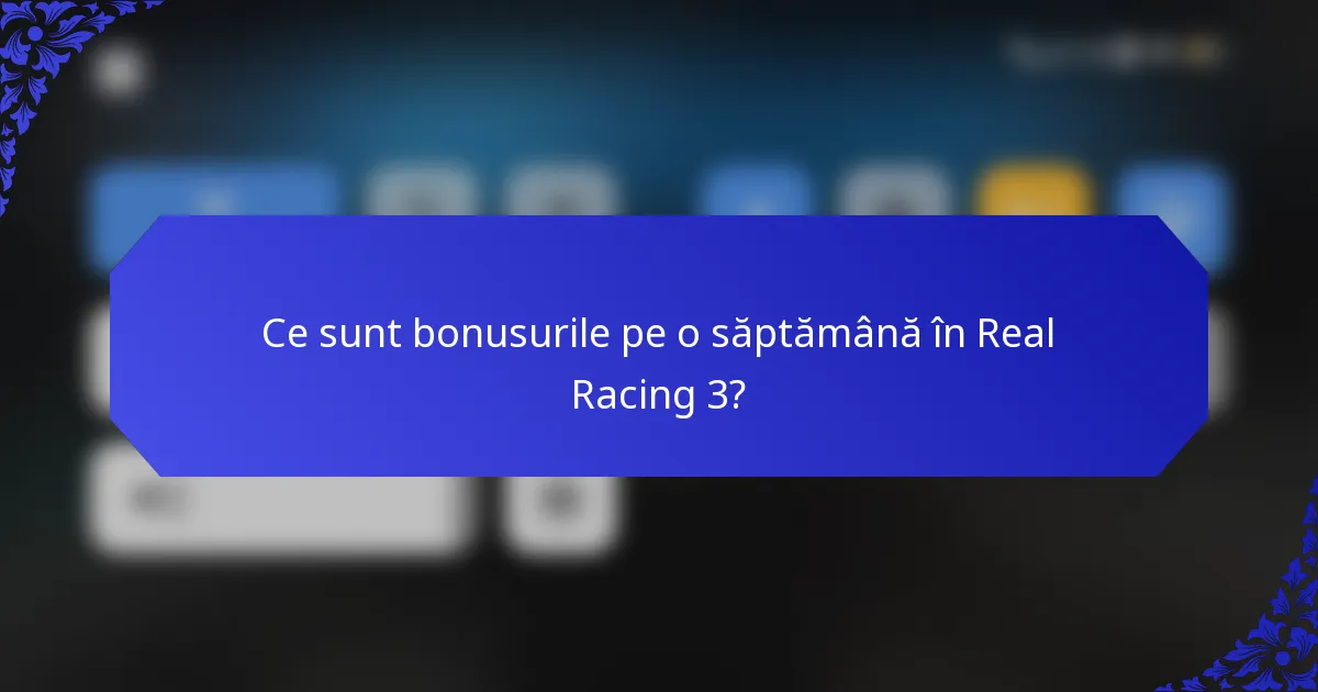 Ce sunt bonusurile pe o săptămână în Real Racing 3?