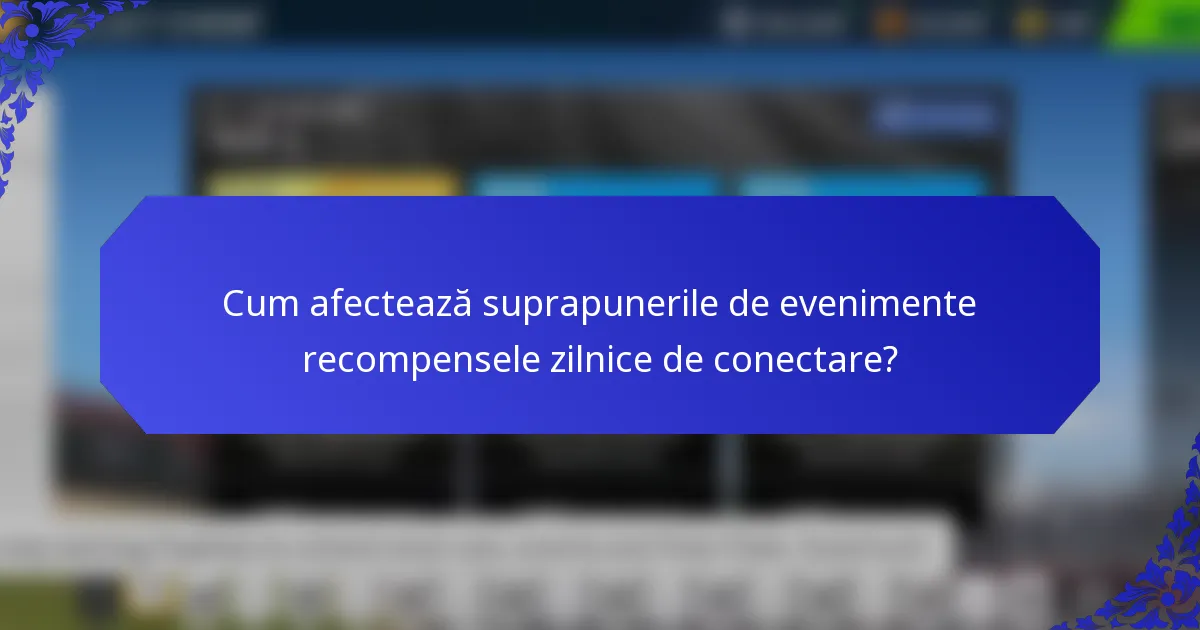 Cum afectează suprapunerile de evenimente recompensele zilnice de conectare?