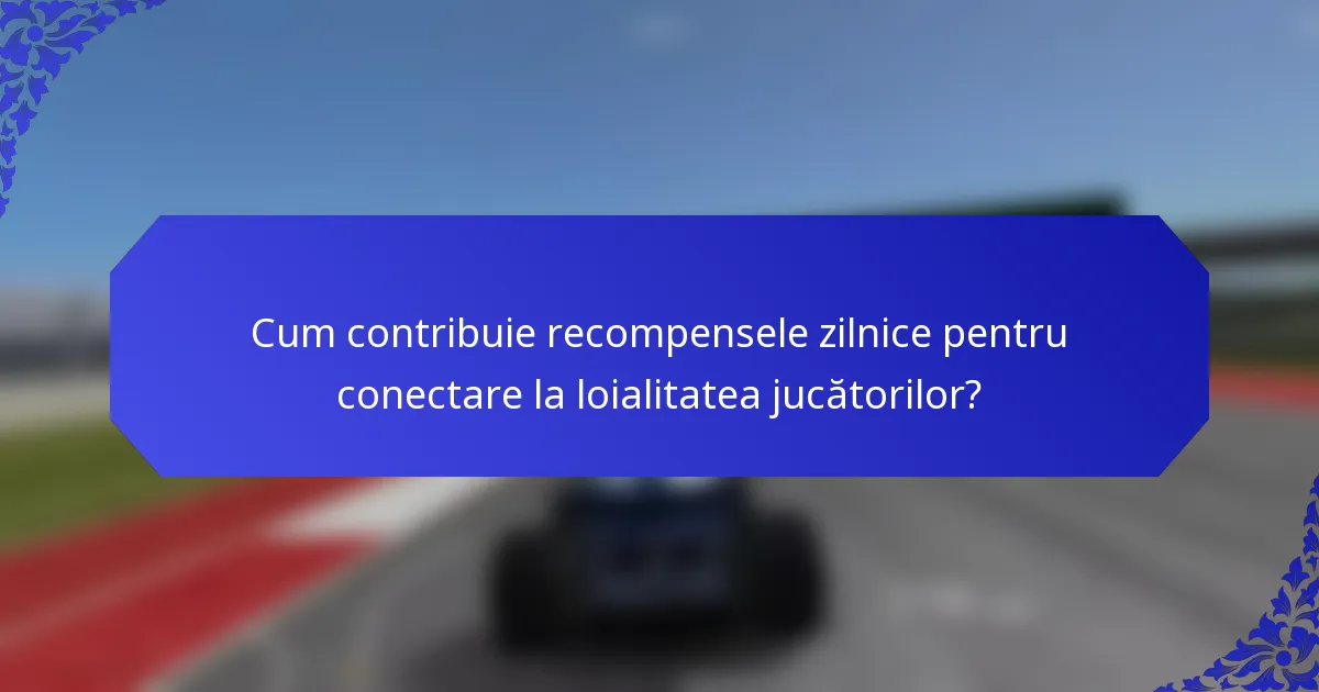 Cum contribuie recompensele zilnice pentru conectare la loialitatea jucătorilor?