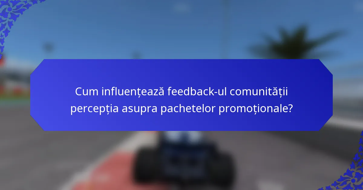 Cum influențează feedback-ul comunității percepția asupra pachetelor promoționale?