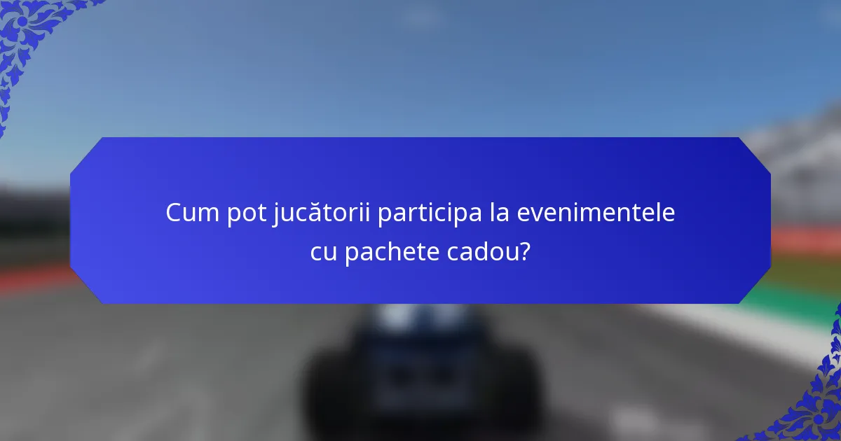 Cum pot jucătorii participa la evenimentele cu pachete cadou?