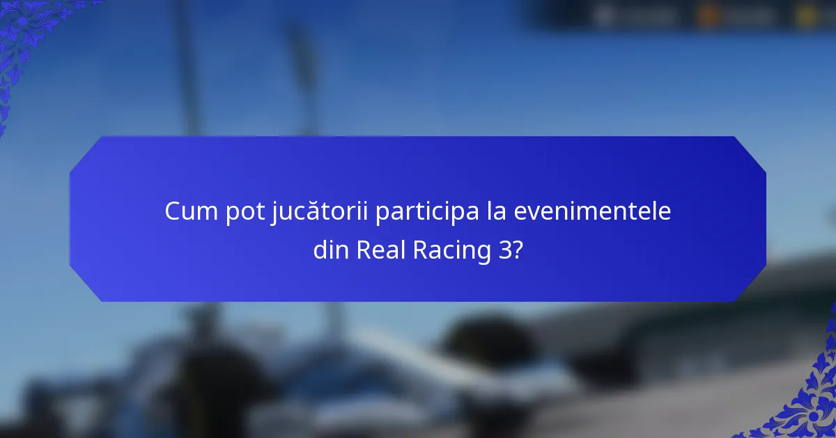Cum pot jucătorii participa la evenimentele din Real Racing 3?