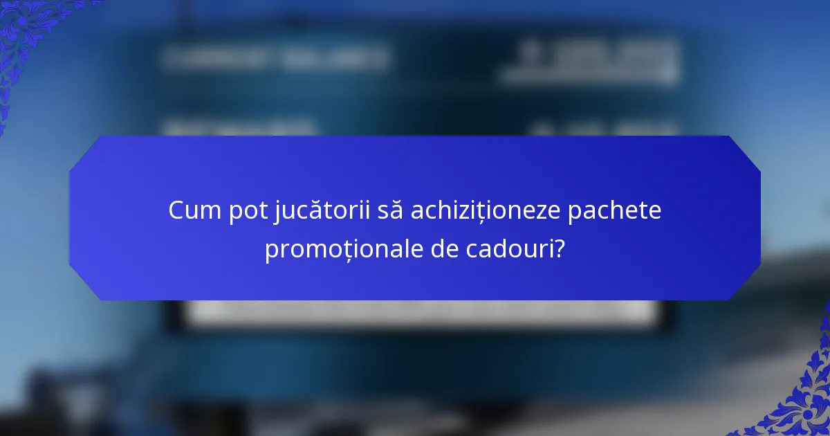 Cum pot jucătorii să achiziționeze pachete promoționale de cadouri?