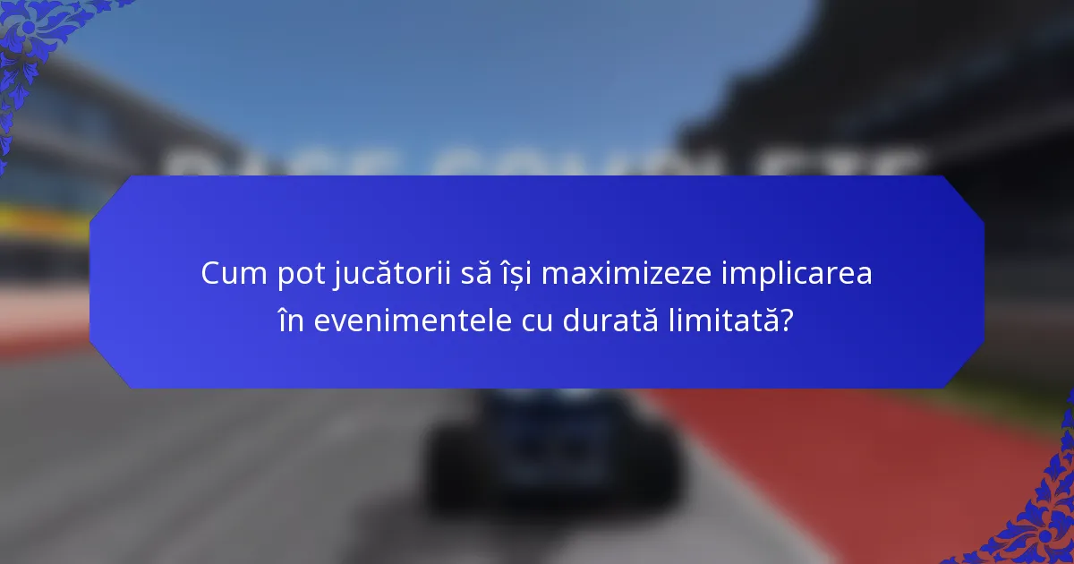 Cum pot jucătorii să își maximizeze implicarea în evenimentele cu durată limitată?