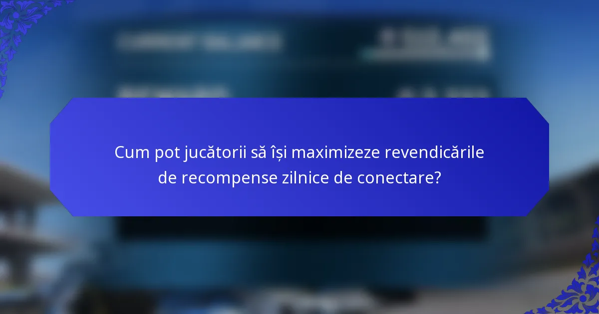 Cum pot jucătorii să își maximizeze revendicările de recompense zilnice de conectare?