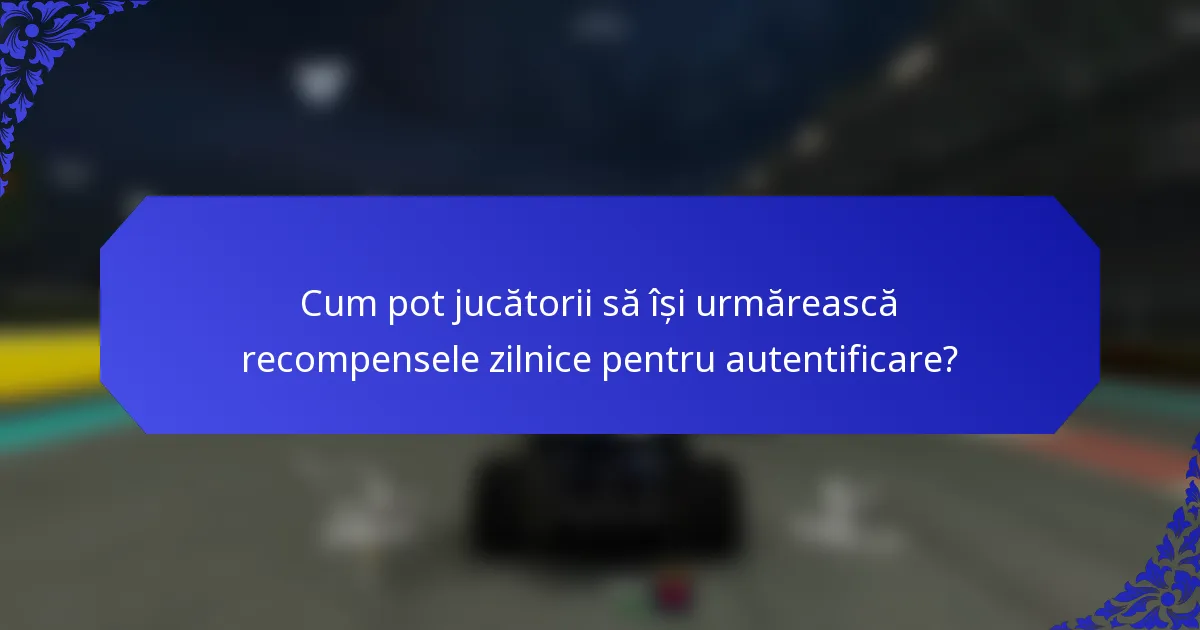 Cum pot jucătorii să își urmărească recompensele zilnice pentru autentificare?