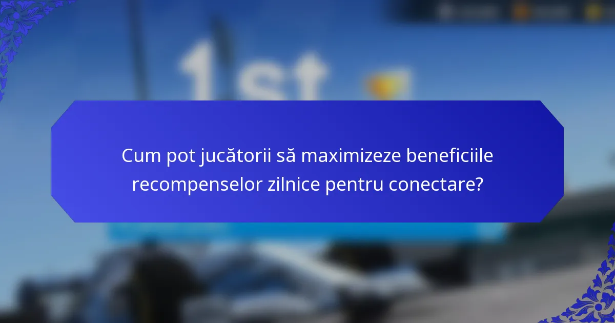 Cum pot jucătorii să maximizeze beneficiile recompenselor zilnice pentru conectare?
