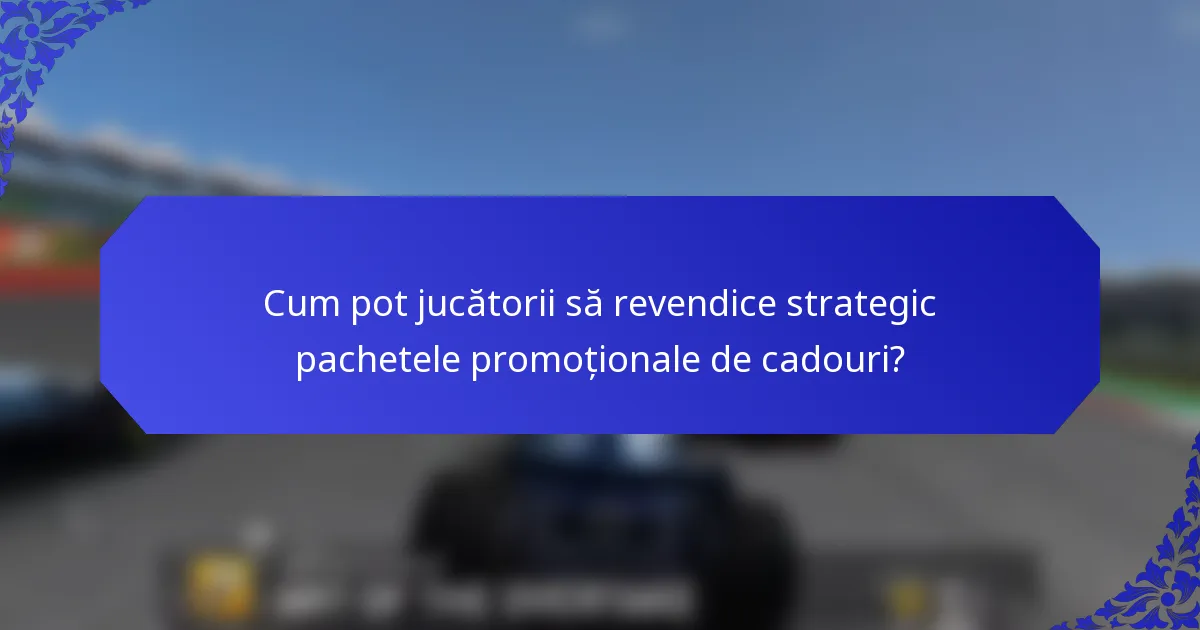 Cum pot jucătorii să revendice strategic pachetele promoționale de cadouri?