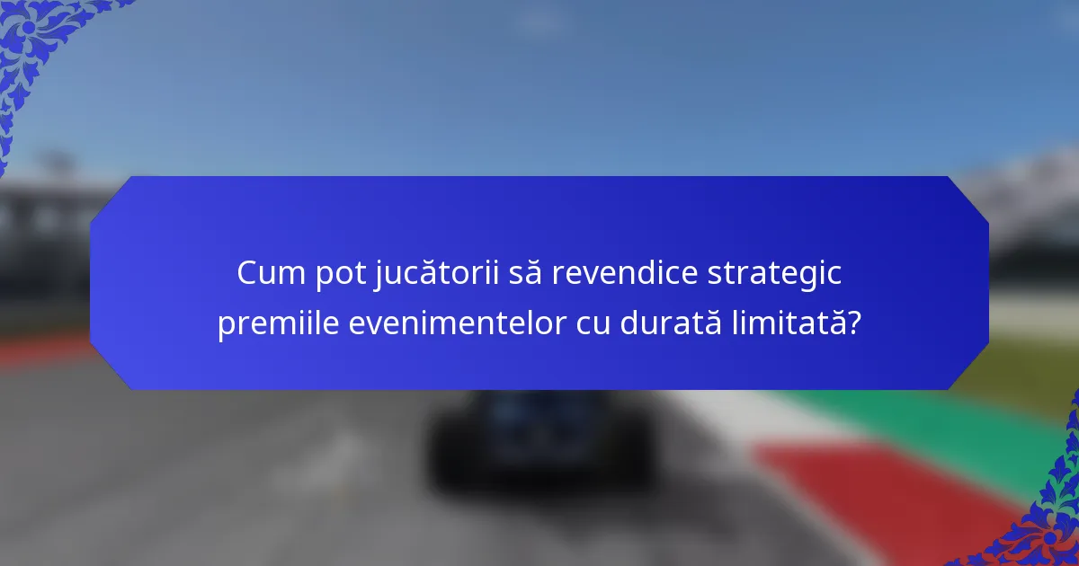 Cum pot jucătorii să revendice strategic premiile evenimentelor cu durată limitată?