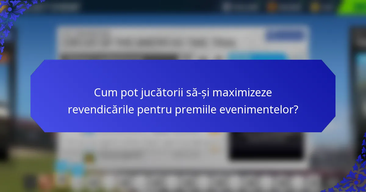 Cum pot jucătorii să-și maximizeze revendicările pentru premiile evenimentelor?