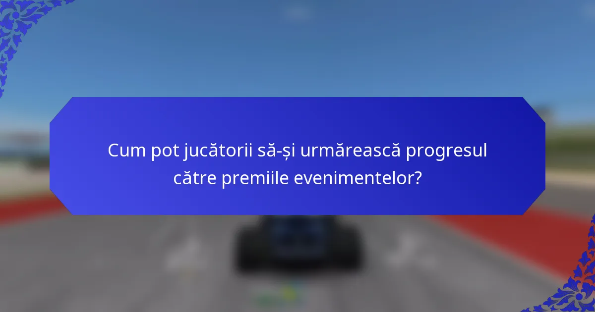 Cum pot jucătorii să-și urmărească progresul către premiile evenimentelor?