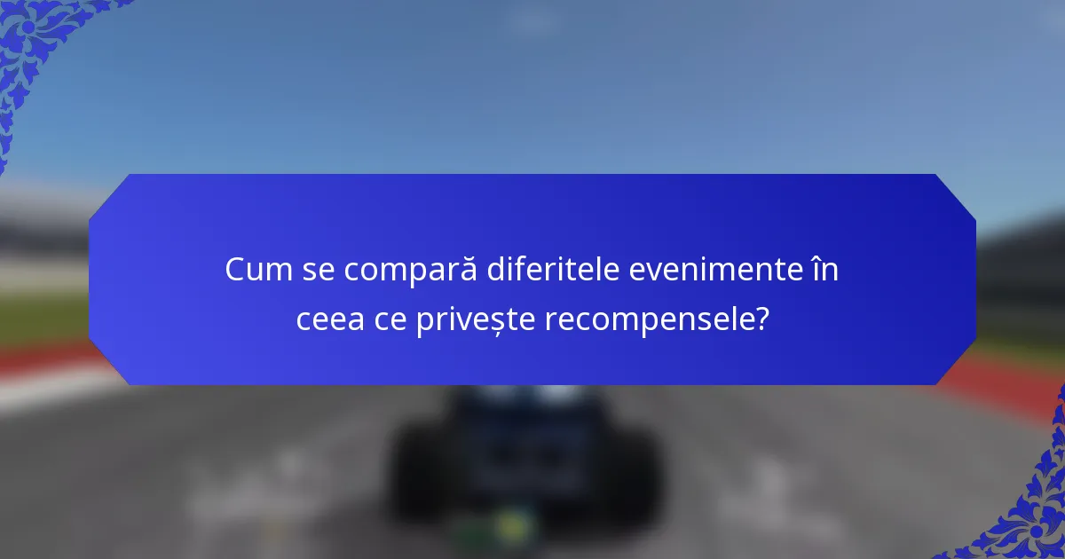 Cum se compară diferitele evenimente în ceea ce privește recompensele?