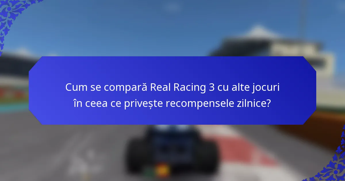 Cum se compară Real Racing 3 cu alte jocuri în ceea ce privește recompensele zilnice?