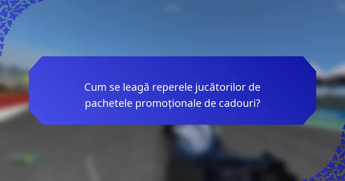Cum se leagă reperele jucătorilor de pachetele promoționale de cadouri?
