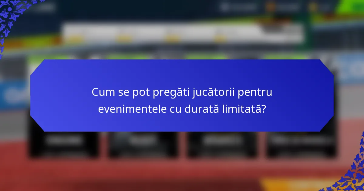 Cum se pot pregăti jucătorii pentru evenimentele cu durată limitată?