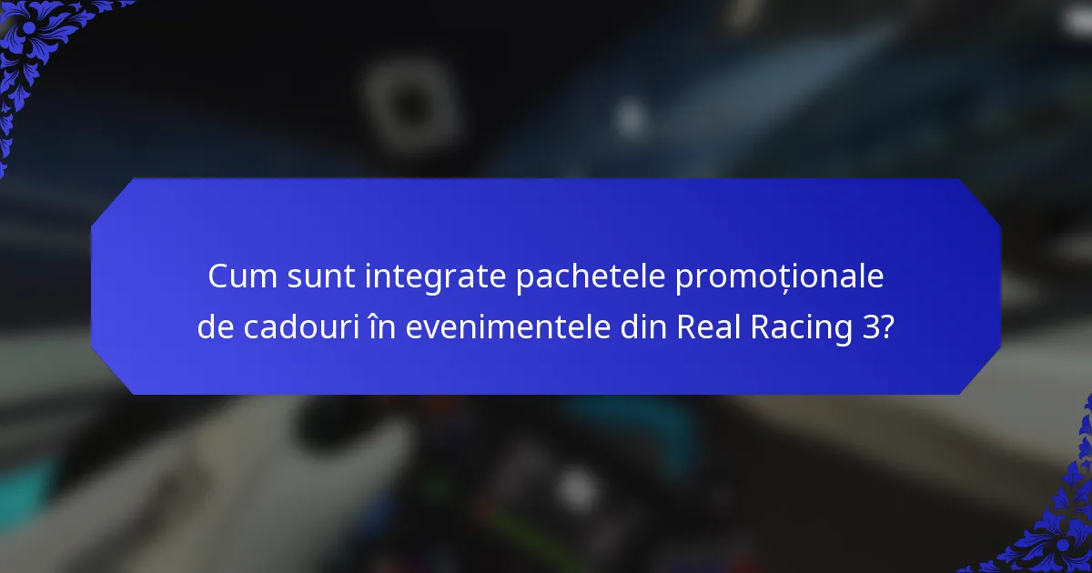 Cum sunt integrate pachetele promoționale de cadouri în evenimentele din Real Racing 3?