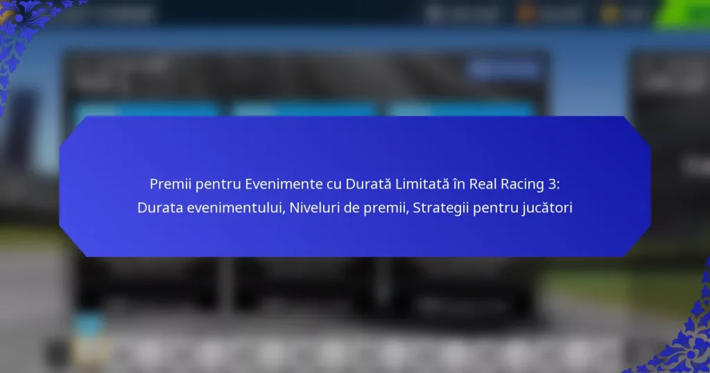 Premii pentru Evenimente cu Durată Limitată în Real Racing 3: Durata evenimentului, Niveluri de premii, Strategii pentru jucători