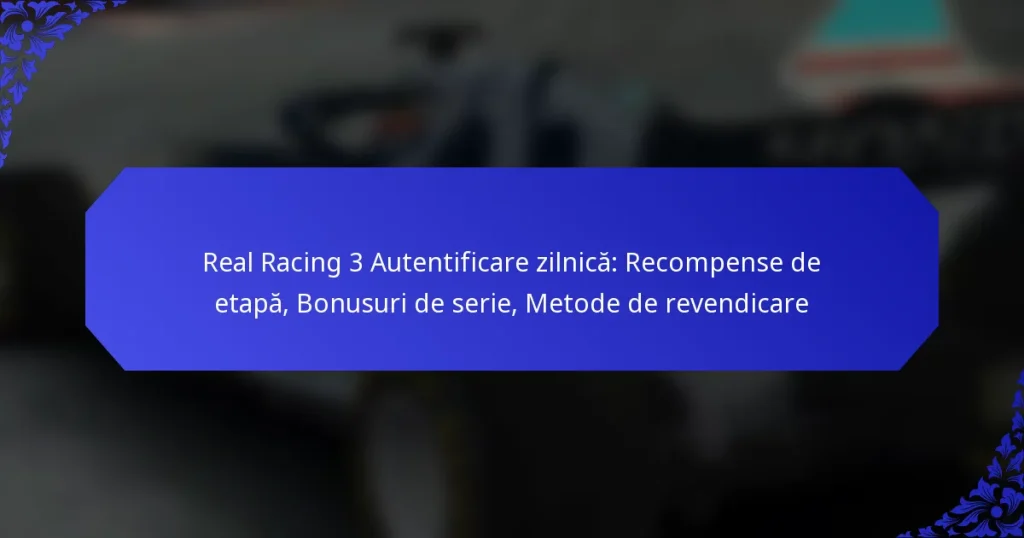 Real Racing 3 Autentificare zilnică: Recompense de etapă, Bonusuri de serie, Metode de revendicare