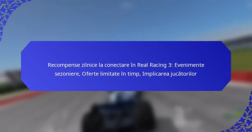 Recompense zilnice la conectare în Real Racing 3: Evenimente sezoniere, Oferte limitate în timp, Implicarea jucătorilor