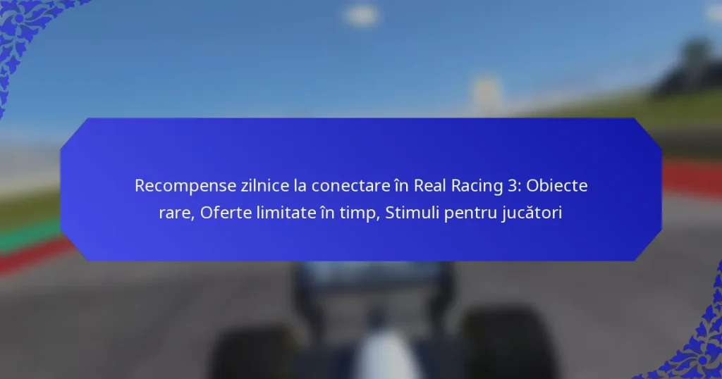 Recompense zilnice la conectare în Real Racing 3: Obiecte rare, Oferte limitate în timp, Stimuli pentru jucători