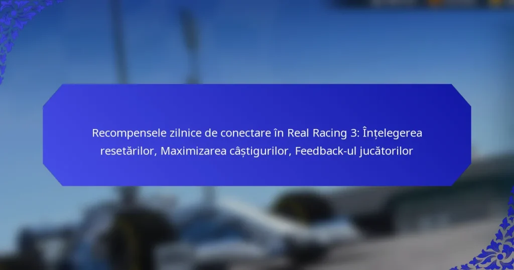 Recompensele zilnice de conectare în Real Racing 3: Înțelegerea resetărilor, Maximizarea câștigurilor, Feedback-ul jucătorilor