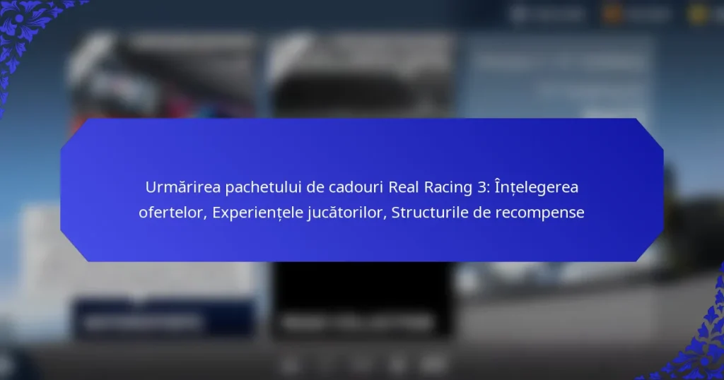 Urmărirea pachetului de cadouri Real Racing 3: Înțelegerea ofertelor, Experiențele jucătorilor, Structurile de recompense