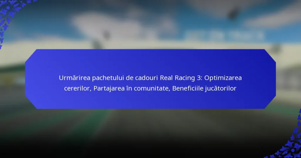 Urmărirea pachetului de cadouri Real Racing 3: Optimizarea cererilor, Partajarea în comunitate, Beneficiile jucătorilor